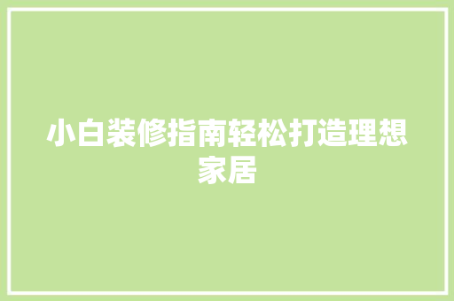小白装修指南轻松打造理想家居