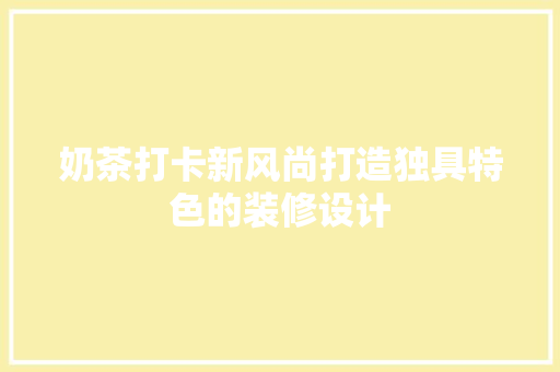 奶茶打卡新风尚打造独具特色的装修设计