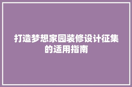 打造梦想家园装修设计征集的适用指南  第1张