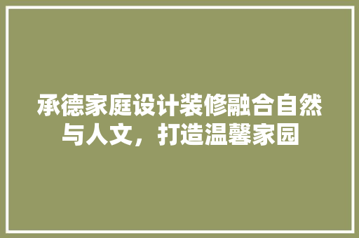 承德家庭设计装修融合自然与人文，打造温馨家园