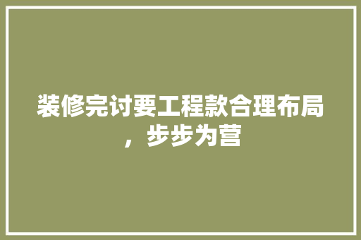 装修完讨要工程款合理布局，步步为营