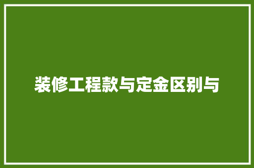 装修工程款与定金区别与