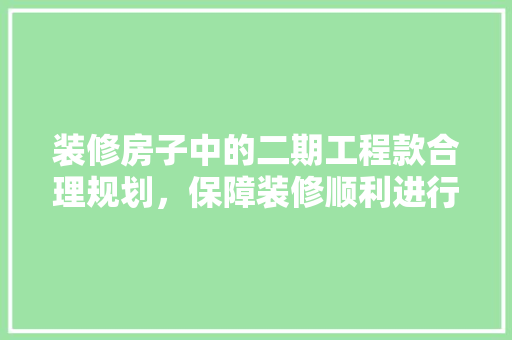 装修房子中的二期工程款合理规划，保障装修顺利进行  第1张