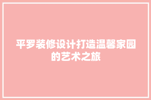 平罗装修设计打造温馨家园的艺术之旅