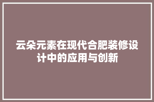 云朵元素在现代合肥装修设计中的应用与创新