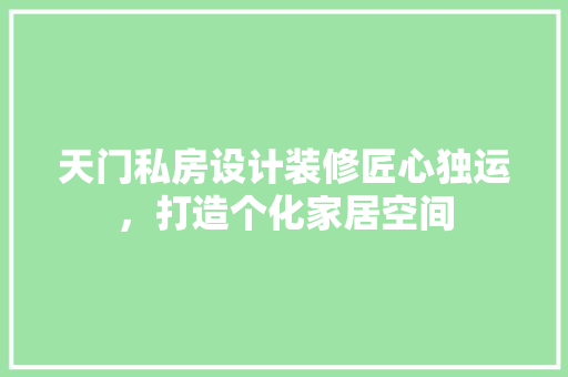 天门私房设计装修匠心独运，打造个化家居空间