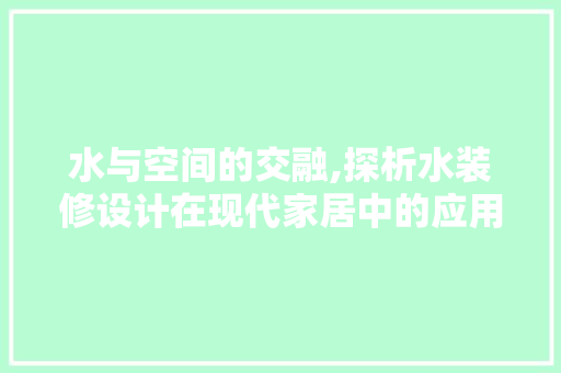 水与空间的交融,探析水装修设计在现代家居中的应用