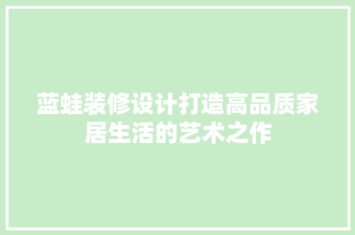 蓝蛙装修设计打造高品质家居生活的艺术之作