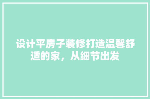 设计平房子装修打造温馨舒适的家，从细节出发  第1张
