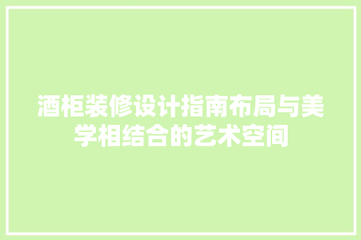 酒柜装修设计指南布局与美学相结合的艺术空间  第1张