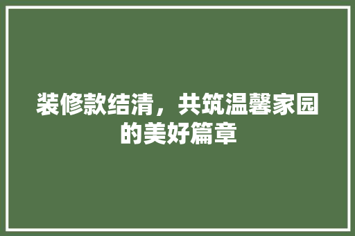 装修款结清，共筑温馨家园的美好篇章