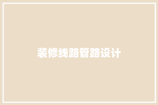 装修线路管路设计  第1张