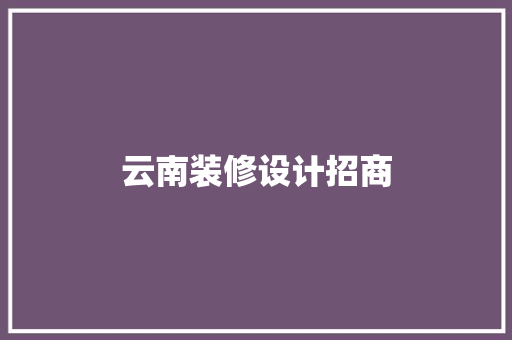 云南装修设计招商  第1张