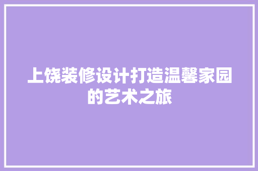 上饶装修设计打造温馨家园的艺术之旅
