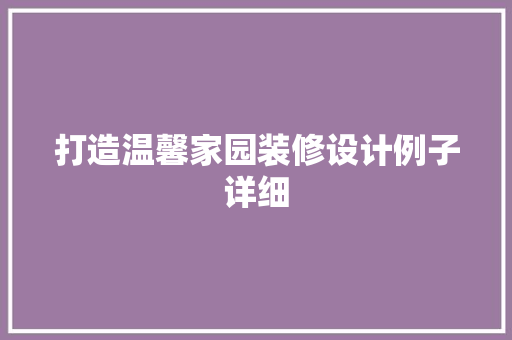打造温馨家园装修设计例子详细  第1张