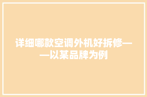 详细哪款空调外机好拆修——以某品牌为例