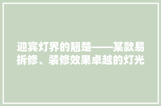 迎宾灯界的翘楚——某款易拆修、装修效果卓越的灯光神器